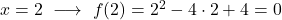 x= 2 \ \longrightarrow \ f(2) = 2^2-4\cdot 2+4=0