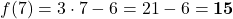 f(7)=3\cdot 7-6 = 21 - 6 = \mathbf{15}