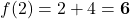 f(2)=2+4=\mathbf{6}