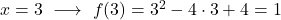 x= 3 \ \longrightarrow \ f(3) = 3^2-4 \cdot 3+4=1